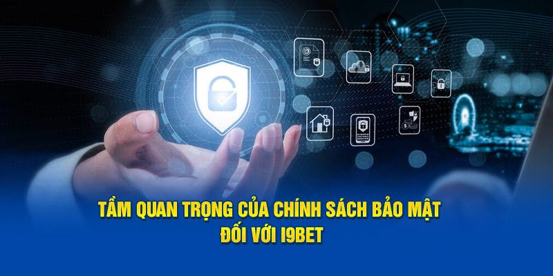 Tầm quan trọng của chính sách bảo mật đối với I9BET