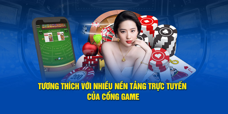 Thương thích với nhiều nền tảng trực tuyến của cổng game